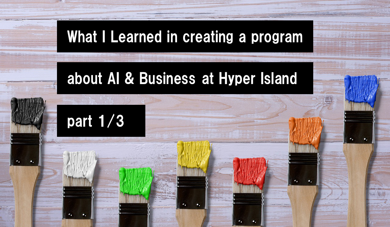 ハイパーアイランドのAI＆ビジネス関連プログラムの開発で学んだこと【パート1/3】